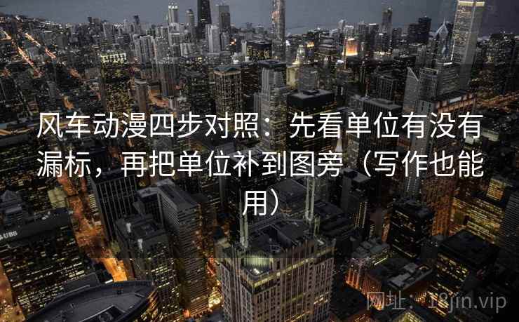 风车动漫四步对照:先看单位有没有漏标,再把单位补到图旁(写作也能用) 风车动漫四步对照:先看单位有没有漏标,再把单位补到图旁(写作也能用)